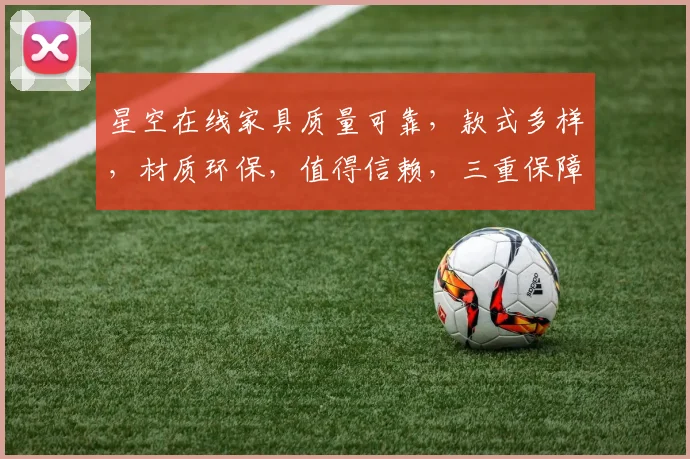 星空在线家具质量可靠，款式多样，材质环保，值得信赖，三重保障，购物无忧。